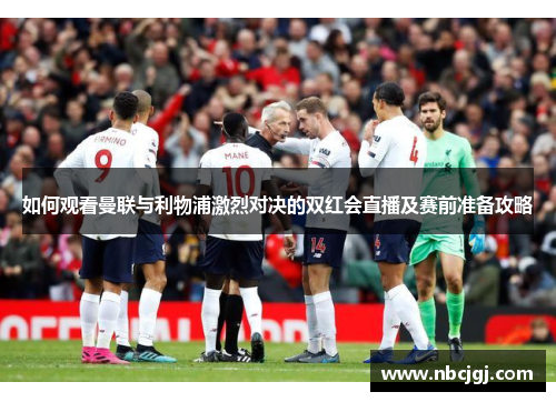 如何观看曼联与利物浦激烈对决的双红会直播及赛前准备攻略