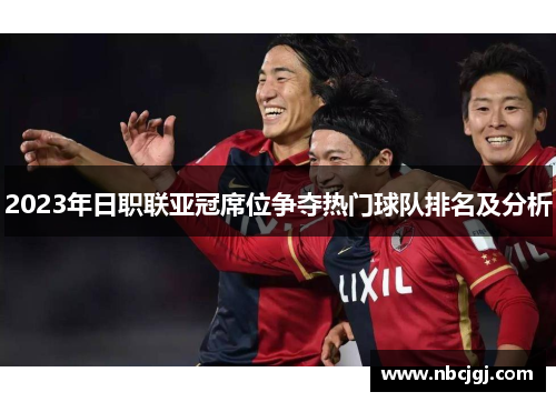 2023年日职联亚冠席位争夺热门球队排名及分析