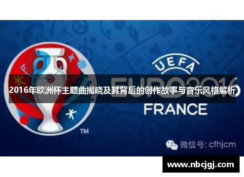 2016年欧洲杯主题曲揭晓及其背后的创作故事与音乐风格解析