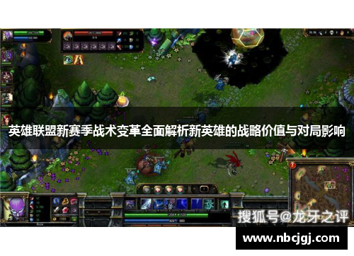 英雄联盟新赛季战术变革全面解析新英雄的战略价值与对局影响 英雄联盟新赛季战术变革全面解析新英雄的战略价值与对局影响