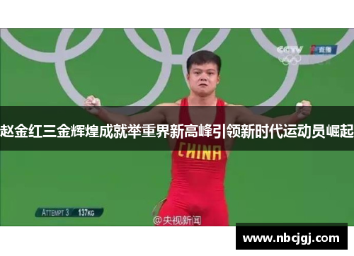 赵金红三金辉煌成就举重界新高峰引领新时代运动员崛起 赵金红三金辉煌成就举重界新高峰引领新时代运动员崛起