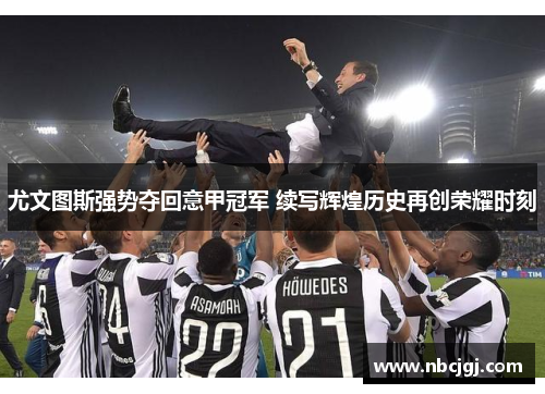 尤文图斯强势夺回意甲冠军 续写辉煌历史再创荣耀时刻
